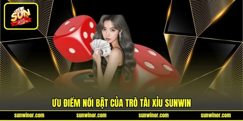 Ưu điểm nổi bật của trò Tài Xỉu SUNWIN